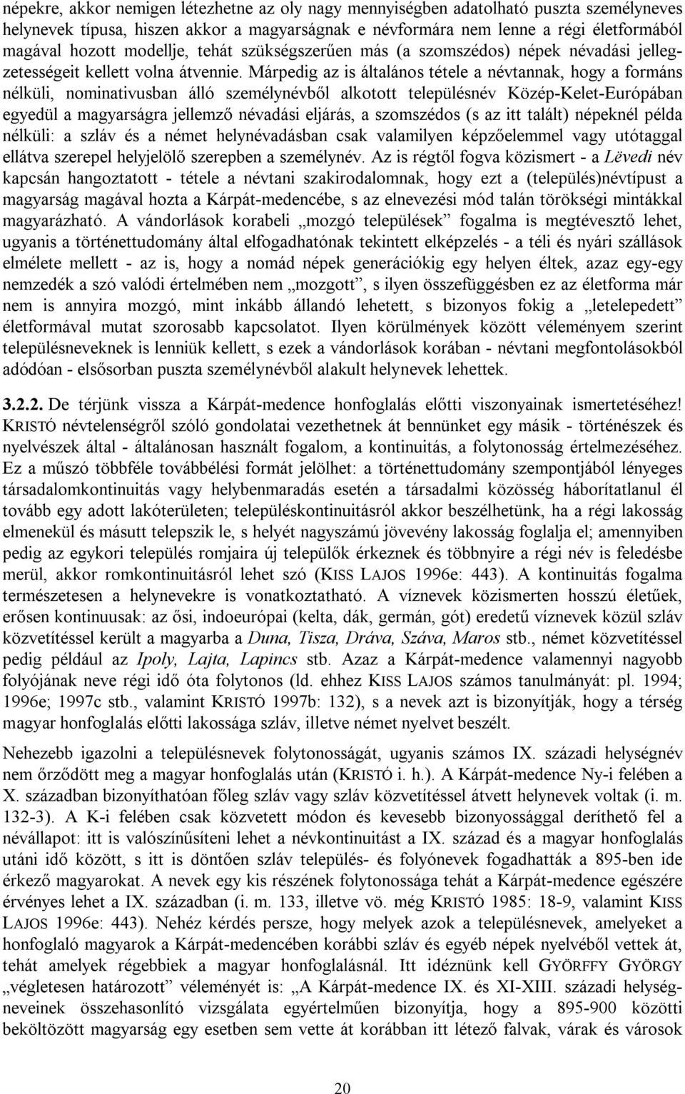 Márpedig az is általános tétele a névtannak, hogy a formáns nélküli, nominativusban álló személynévből alkotott településnév Közép-Kelet-Európában egyedül a magyarságra jellemző névadási eljárás, a