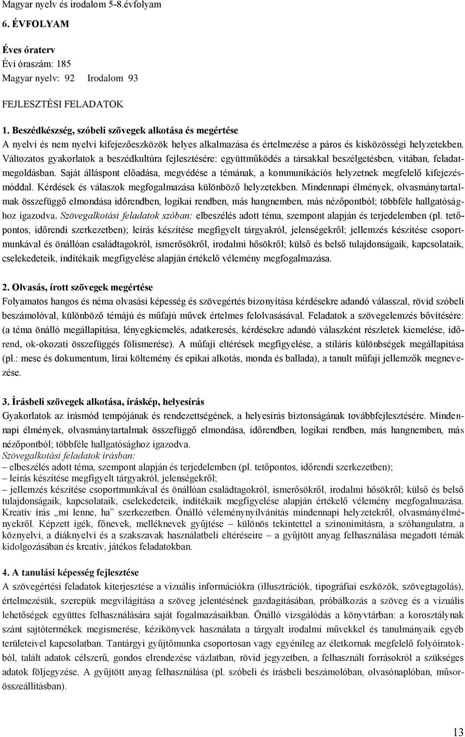 Változatos gyakorlatok a beszédkultúra fejlesztésére: együttműködés a társakkal beszélgetésben, vitában, feladatmegoldásban.