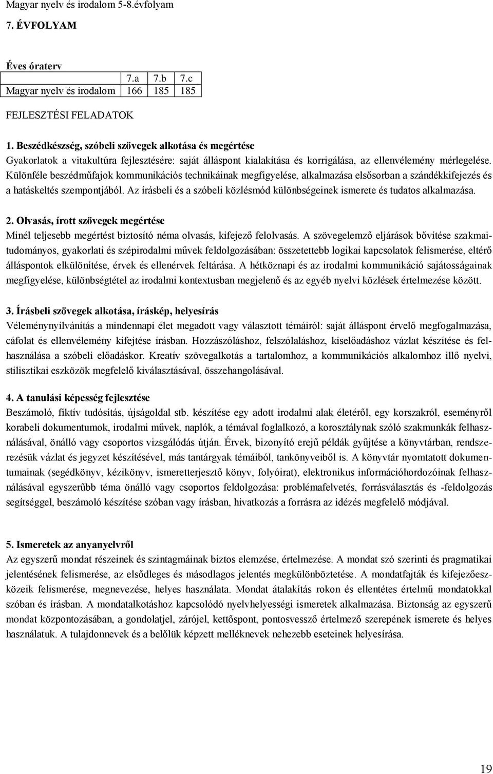 Különféle beszédműfajok kommunikációs technikáinak megfigyelése, alkalmazása elsősorban a szándékkifejezés és a hatáskeltés szempontjából.