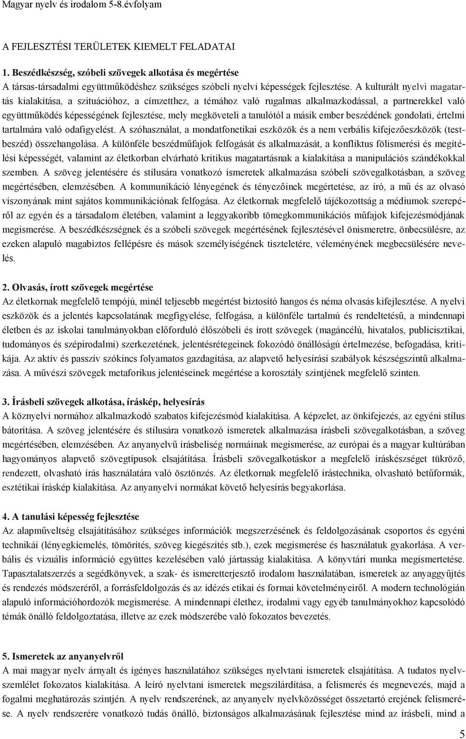 A kulturált nyelvi magatartás kialakítása, a szituációhoz, a címzetthez, a témához való rugalmas alkalmazkodással, a partnerekkel való együttműködés képességének fejlesztése, mely megköveteli a