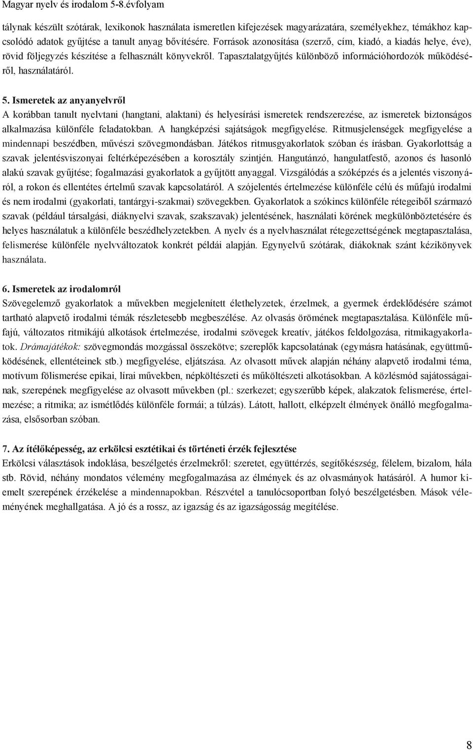 Ismeretek az anyanyelvről A korábban tanult nyelvtani (hangtani, alaktani) és helyesírási ismeretek rendszerezése, az ismeretek biztonságos alkalmazása különféle feladatokban.