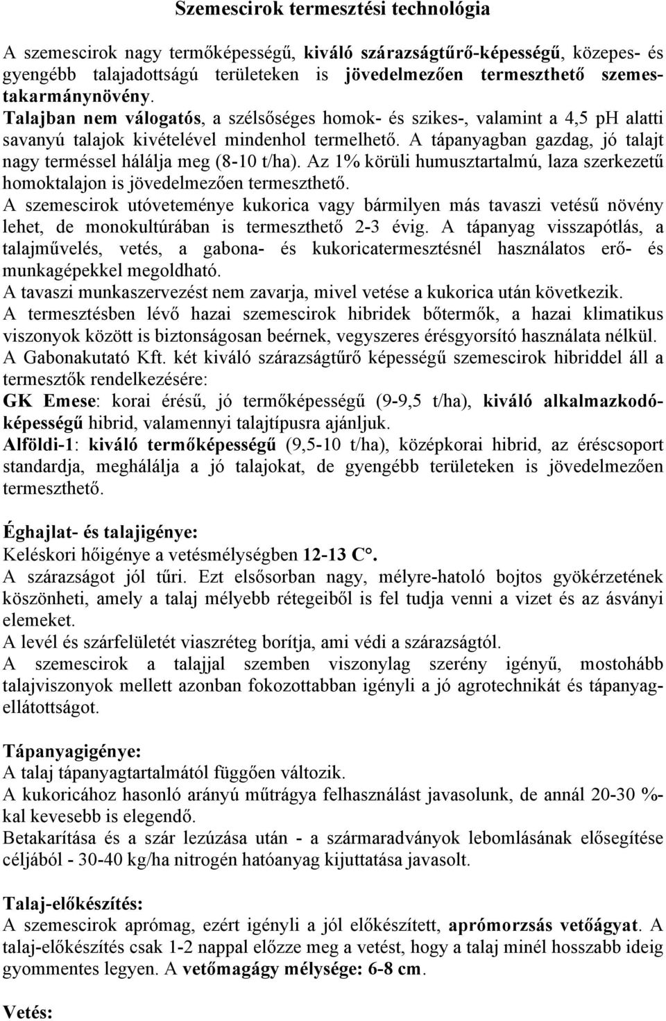 A tápanyagban gazdag, jó talajt nagy terméssel hálálja meg (8-10 t/ha). Az 1% körüli humusztartalmú, laza szerkezetű homoktalajon is jövedelmezően termeszthető.