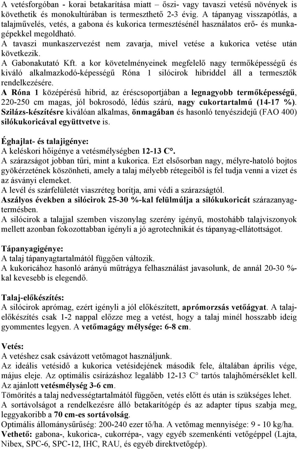 A tavaszi munkaszervezést nem zavarja, mivel vetése a kukorica vetése után következik. A Gabonakutató Kft.