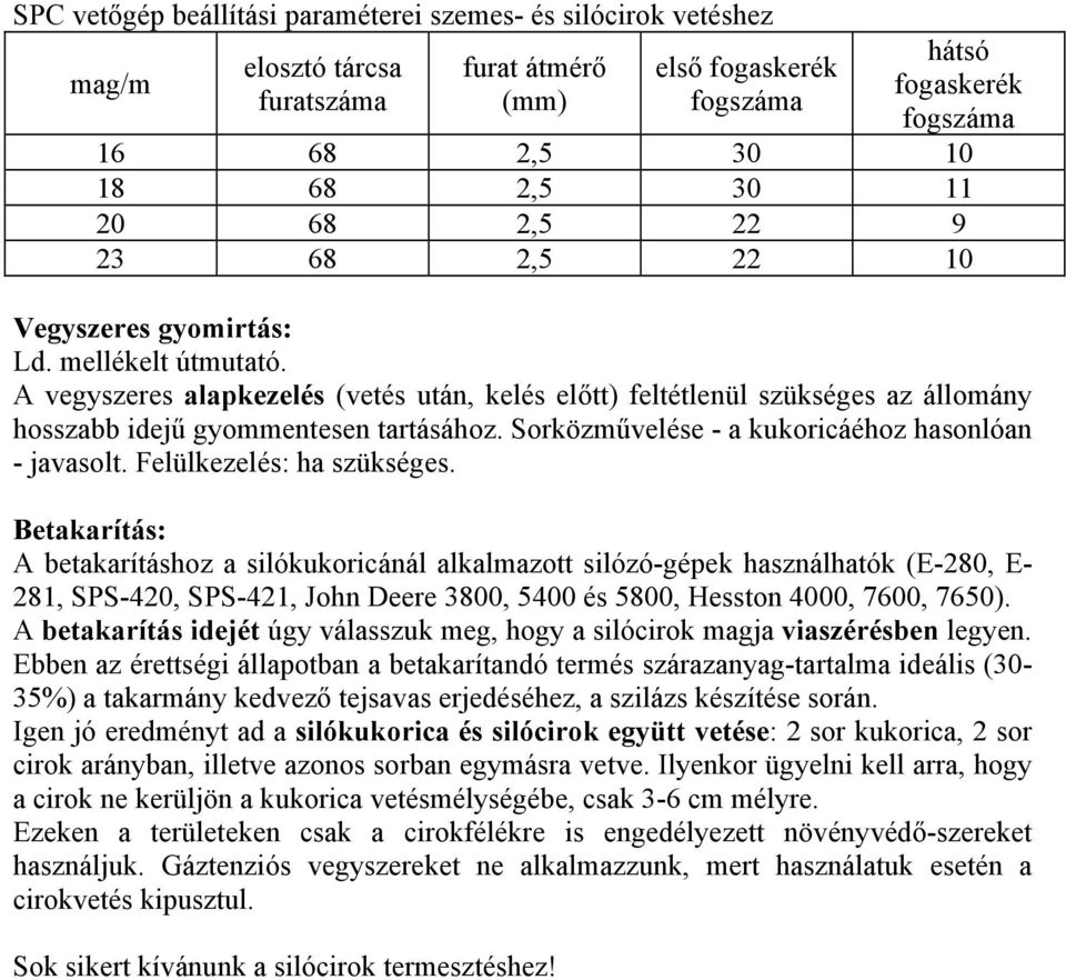 Sorközművelése - a kukoricáéhoz hasonlóan - javasolt. Felülkezelés: ha szükséges.