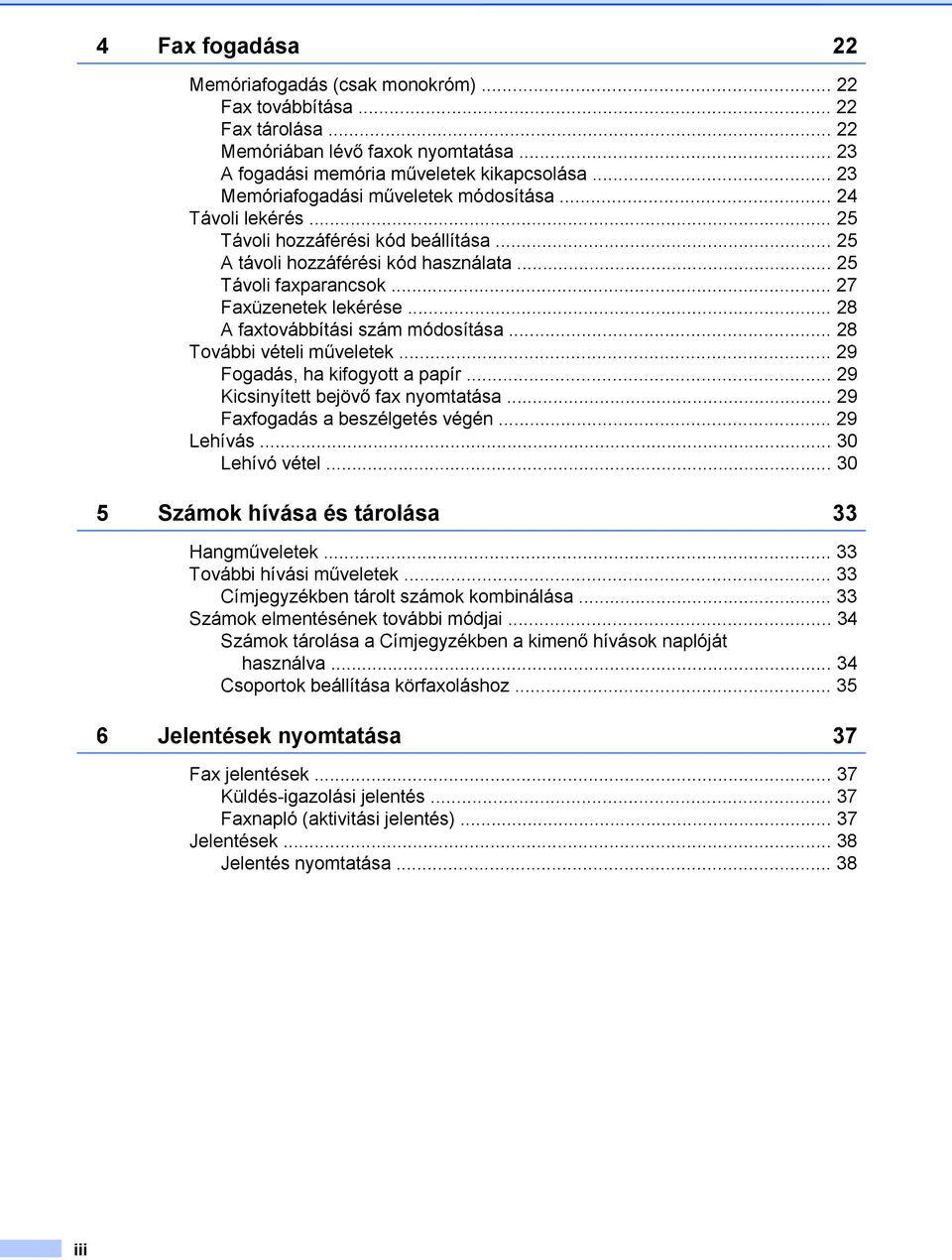 .. 28 A faxtovábbítási szám módosítása... 28 További vételi műveletek... 29 Fogadás, ha kifogyott a papír... 29 Kicsinyített bejövő fax nyomtatása... 29 Faxfogadás a beszélgetés végén... 29 Lehívás.