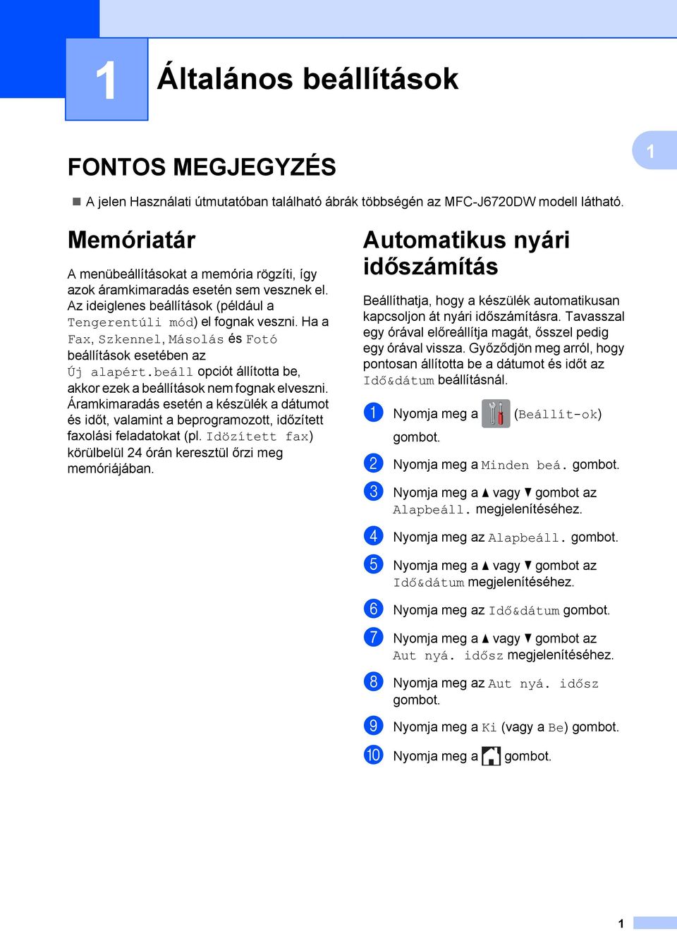 Ha a Fax, Szkennel, Másolás és Fotó beállítások esetében az Új alapért.beáll opciót állította be, akkor ezek a beállítások nem fognak elveszni.