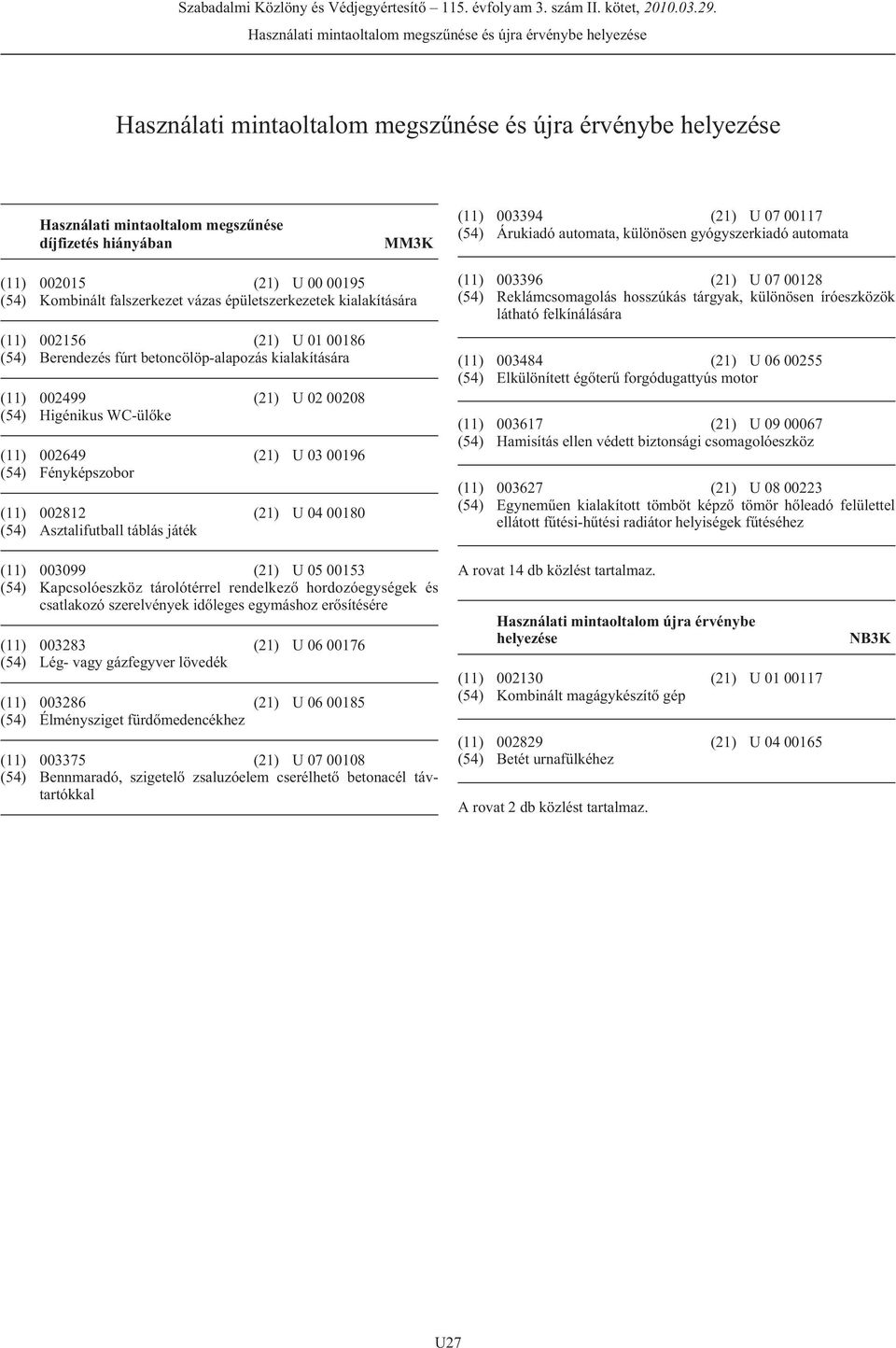 (54) Berendezés fúrt betoncölöp-alapozás kialakítására (11) 002499 (21) U 02 00208 (54) Higénikus WC-ülõke (11) 002649 (21) U 03 00196 (54) Fényképszobor (11) 002812 (21) U 04 00180 (54)