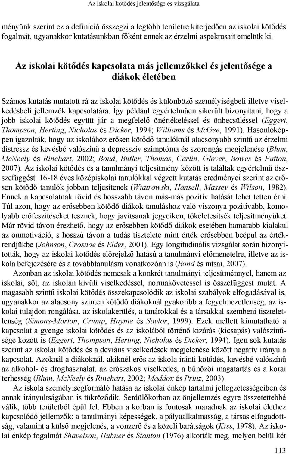 Az iskolai kötődés kapcsolata más jellemzőkkel és jelentősége a diákok életében Számos kutatás mutatott rá az iskolai kötődés és különböző személyiségbeli illetve viselkedésbeli jellemzők