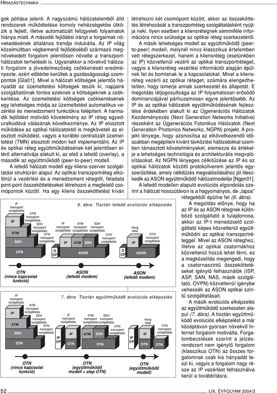 Az IP világ közelmúltban végbemenô fejlôdésébôl származó megnövekedett forgalom jelentôsen növelte a transzporthálózatok terhelését is.