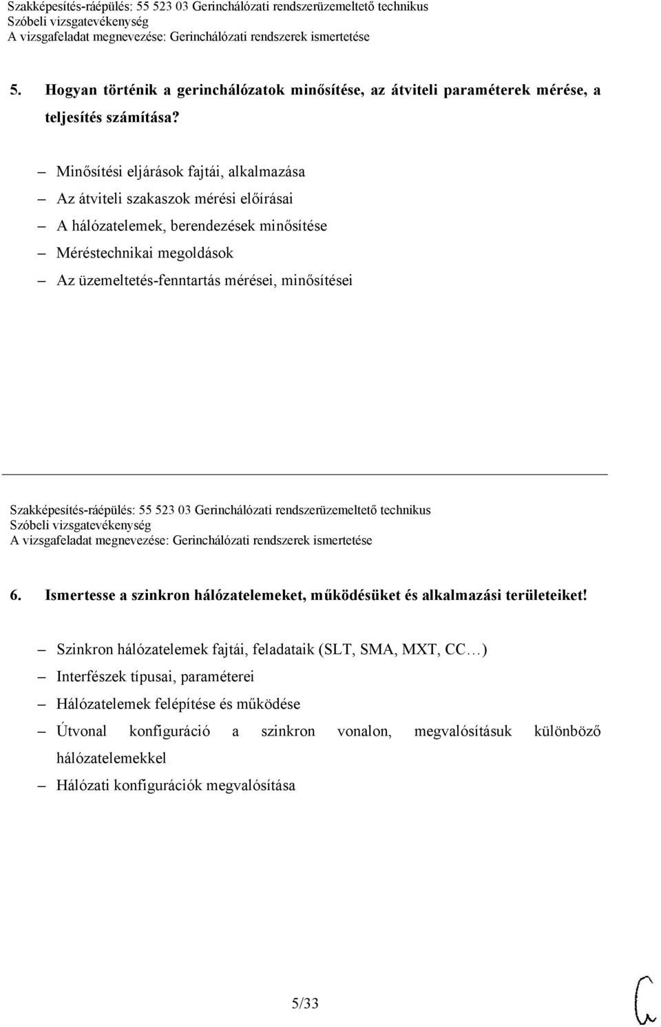 mérései, minősítései Szakképesítés-ráépülés: 55 523 03 Gerinchálózati rendszerüzemeltető technikus 6.
