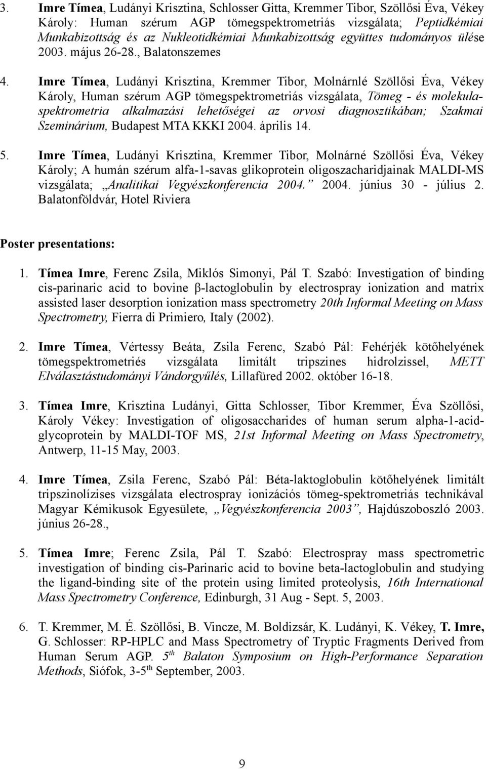 Imre Tímea, Ludányi Krisztina, Kremmer Tibor, Molnárnlé Szöllősi Éva, Vékey Károly, Human szérum AGP tömegspektrometriás vizsgálata, Tömeg - és molekulaspektrometria alkalmazási lehetőségei az orvosi