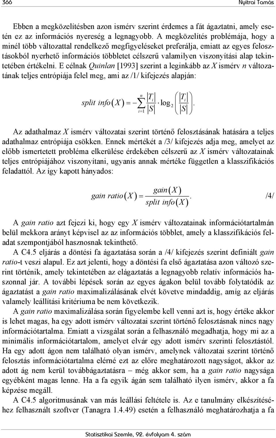 tekintetében értékelni. E célnak Quinlan [1993] szerint a leginkább az X ismérv n változatának teljes entrópiája felel meg, ami az /1/ kifejezés alapján: split info X n T T i = log.
