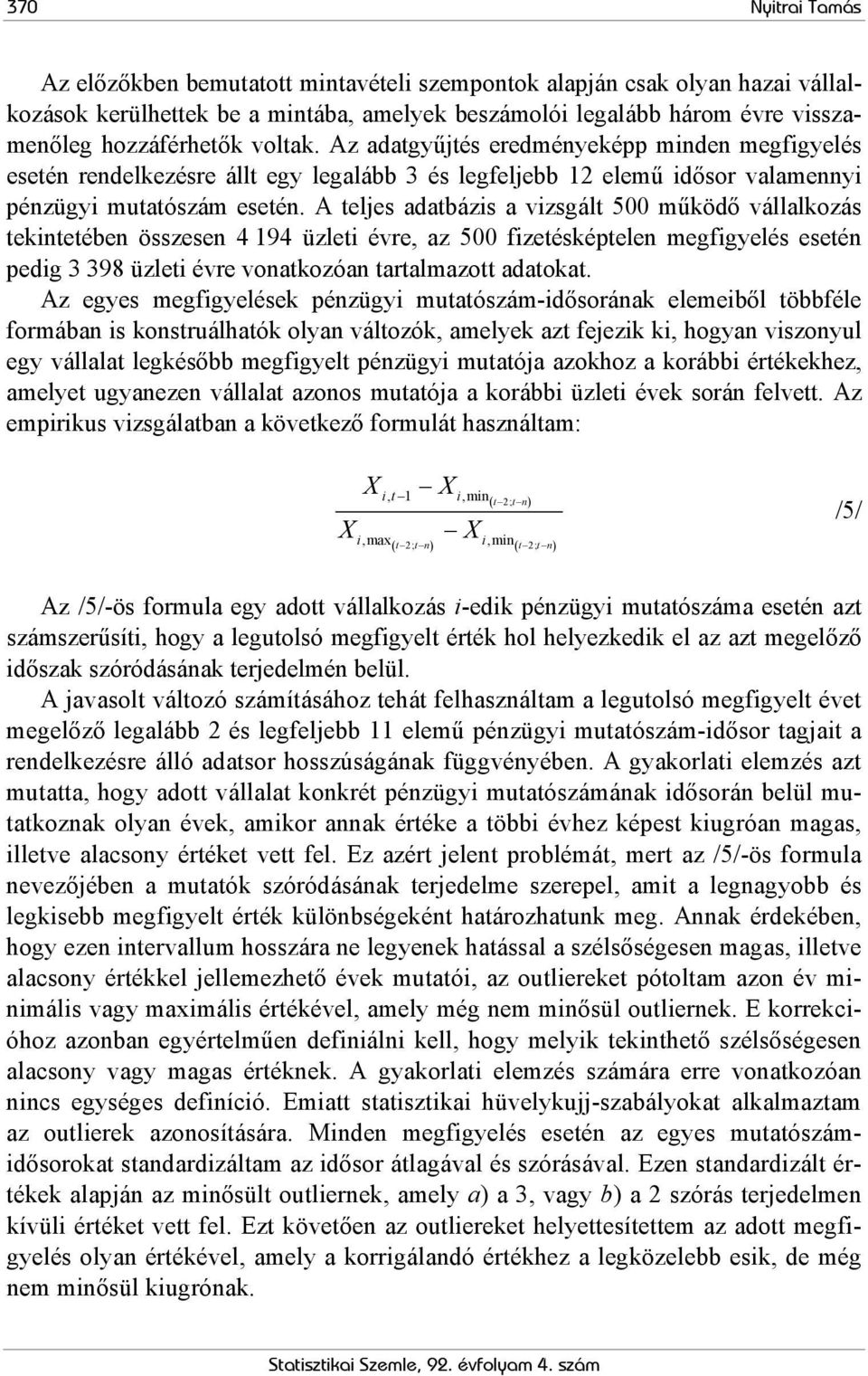 A teljes adatbázis a vizsgált 500 működő vállalkozás tekintetében összesen 4 194 üzleti évre, az 500 fizetésképtelen megfigyelés esetén pedig 3 398 üzleti évre vonatkozóan tartalmazott adatokat.