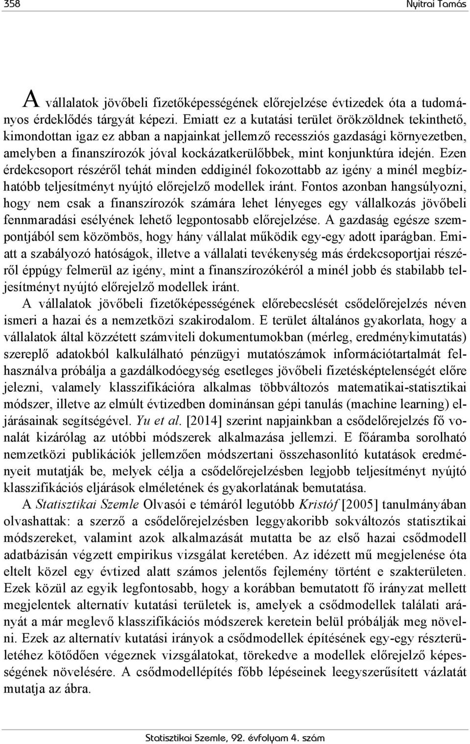 konjunktúra idején. Ezen érdekcsoport részéről tehát minden eddiginél fokozottabb az igény a minél megbízhatóbb teljesítményt nyújtó előrejelző modellek iránt.