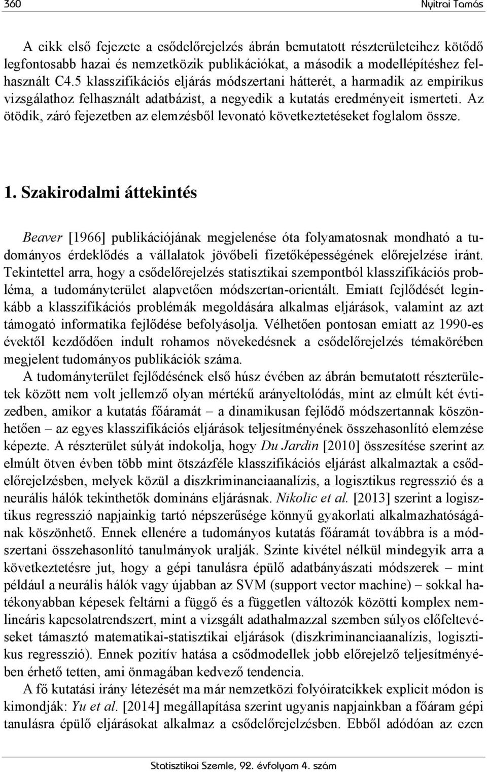 Az ötödik, záró fejezetben az elemzésből levonató következtetéseket foglalom össze. 1.