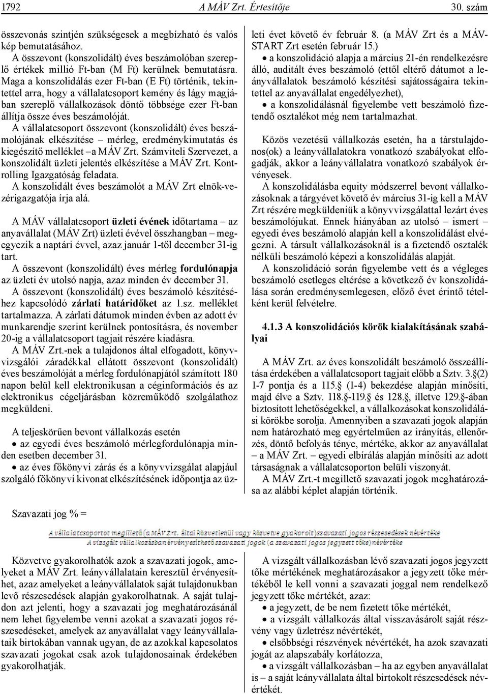 Maga a konszolidálás ezer Ft-ban (E Ft) történik, tekintettel arra, hogy a vállalatcsoport kemény és lágy magjában szereplő vállalkozások döntő többsége ezer Ft-ban állítja össze éves beszámolóját.