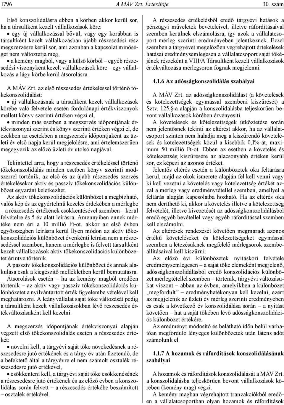 részesedési rész megszerzésre kerül sor, ami azonban a kapcsolat minőségét nem változtatja meg, a kemény magból, vagy a külső körből egyéb részesedési viszonyként kezelt vállalkozások köre egy
