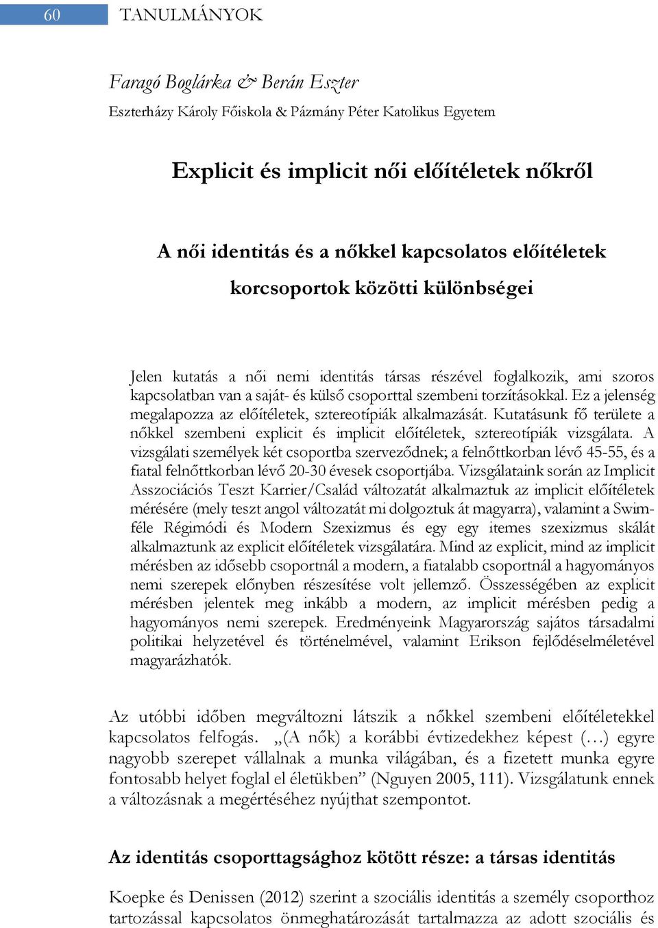 Ez a jelenség megalapozza az előítéletek, sztereotípiák alkalmazását. Kutatásunk fő területe a nőkkel szembeni explicit és implicit előítéletek, sztereotípiák vizsgálata.