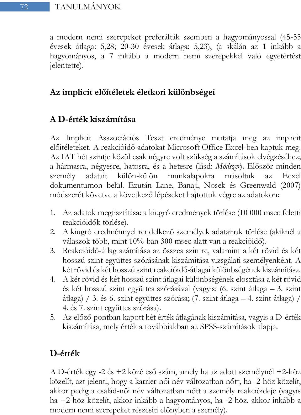 A reakcióidő adatokat Microsoft Office Excel-ben kaptuk meg. Az IAT hét szintje közül csak négyre volt szükség a számítások elvégzéséhez; a hármasra, négyesre, hatosra, és a hetesre (lásd: Módszer).