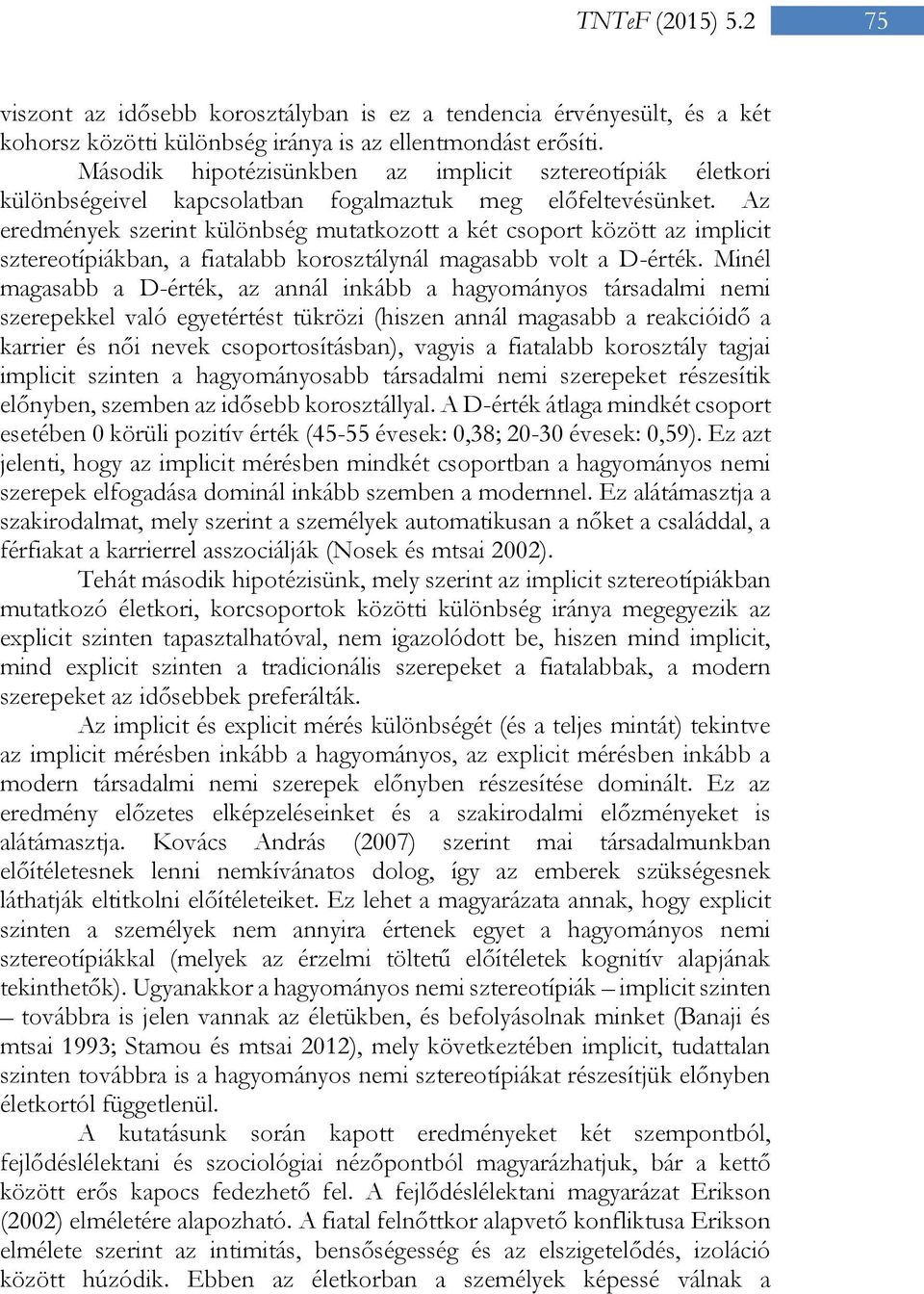 Az eredmények szerint különbség mutatkozott a két csoport között az implicit sztereotípiákban, a fiatalabb korosztálynál magasabb volt a D-érték.