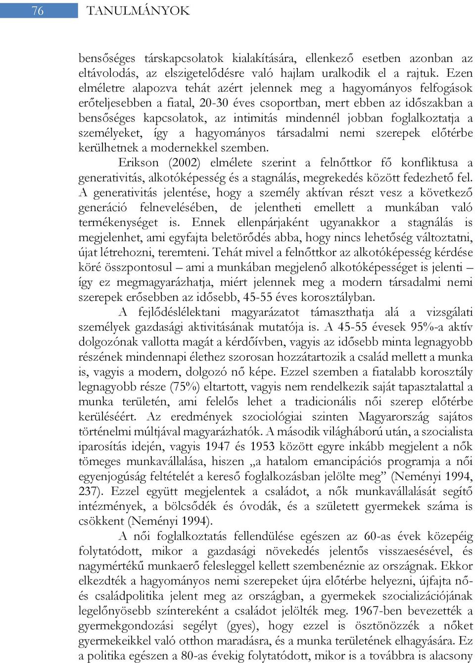 jobban foglalkoztatja a személyeket, így a hagyományos társadalmi nemi szerepek előtérbe kerülhetnek a modernekkel szemben.