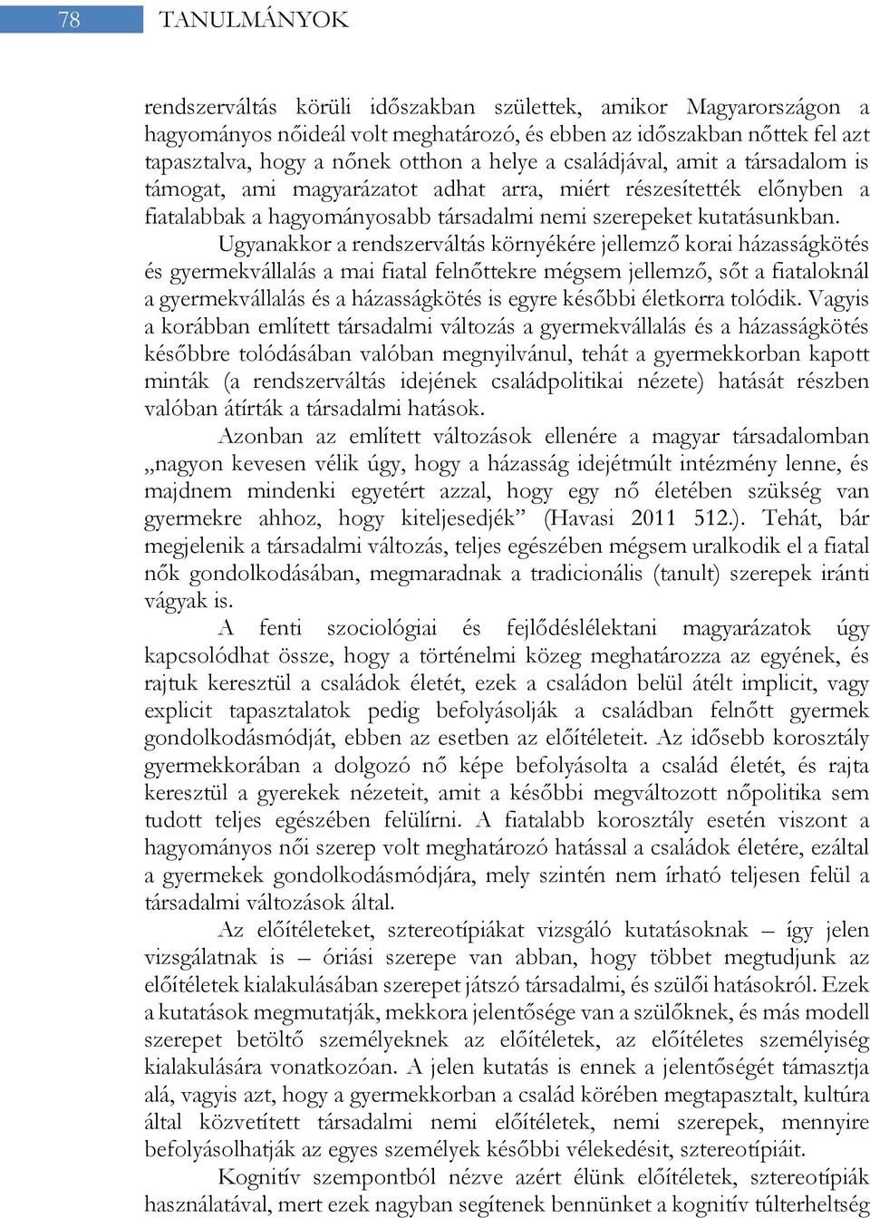 Ugyanakkor a rendszerváltás környékére jellemző korai házasságkötés és gyermekvállalás a mai fiatal felnőttekre mégsem jellemző, sőt a fiataloknál a gyermekvállalás és a házasságkötés is egyre