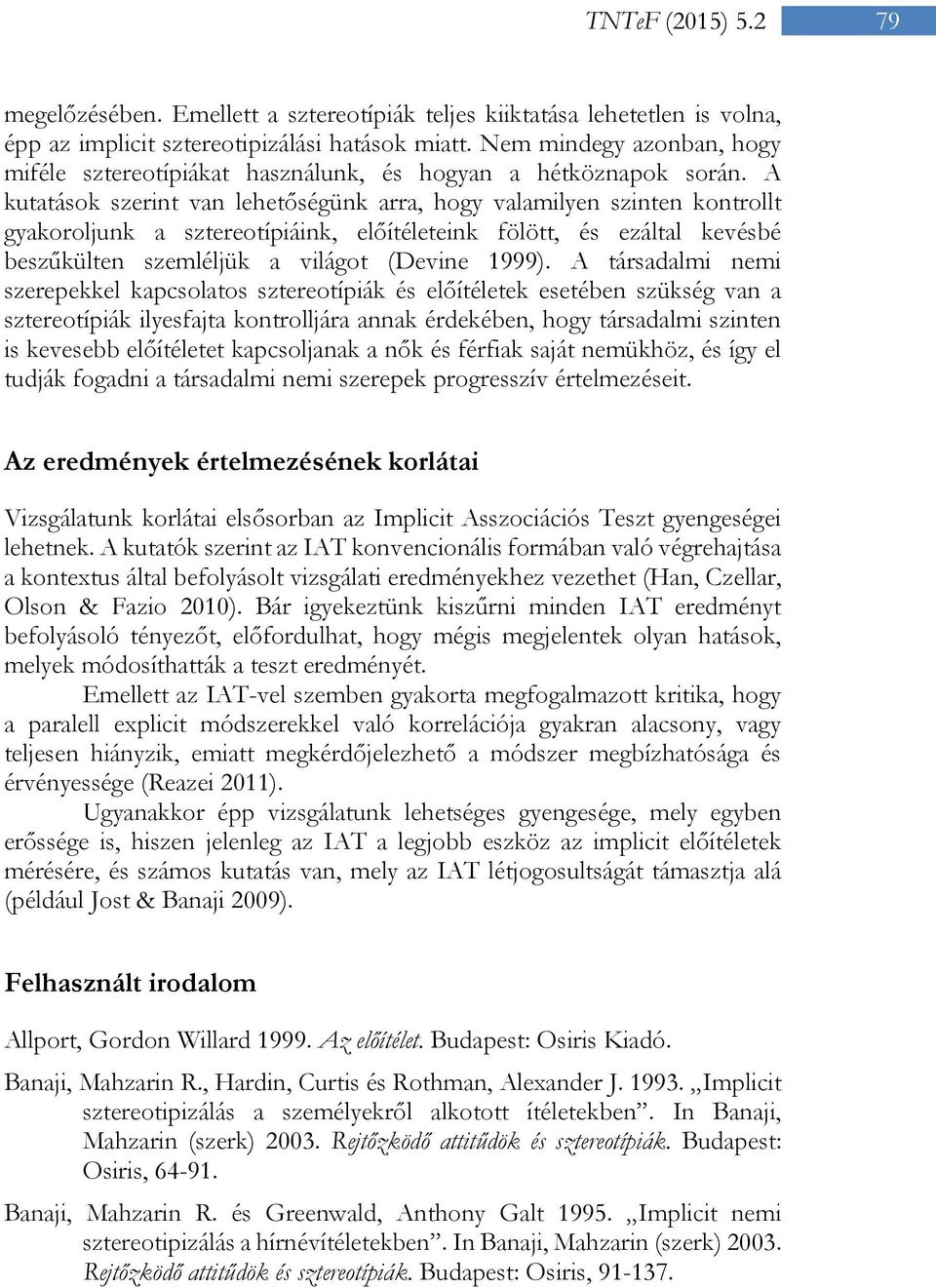 A kutatások szerint van lehetőségünk arra, hogy valamilyen szinten kontrollt gyakoroljunk a sztereotípiáink, előítéleteink fölött, és ezáltal kevésbé beszűkülten szemléljük a világot (Devine 1999).