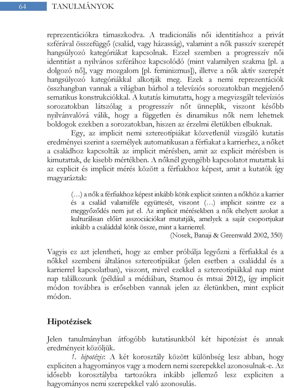 Ezzel szemben a progresszív női identitást a nyilvános szférához kapcsolódó (mint valamilyen szakma [pl. a dolgozó nő], vagy mozgalom [pl.