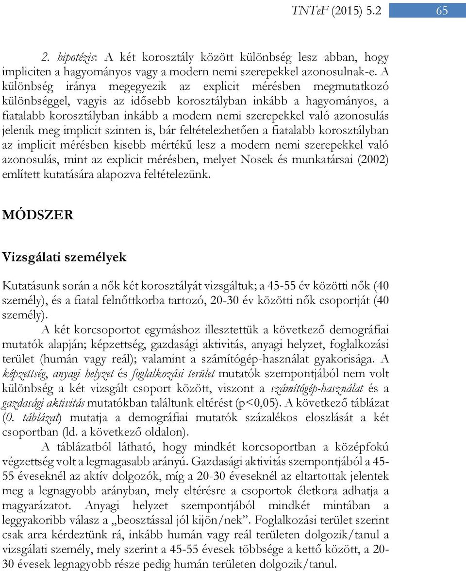 azonosulás jelenik meg implicit szinten is, bár feltételezhetően a fiatalabb korosztályban az implicit mérésben kisebb mértékű lesz a modern nemi szerepekkel való azonosulás, mint az explicit