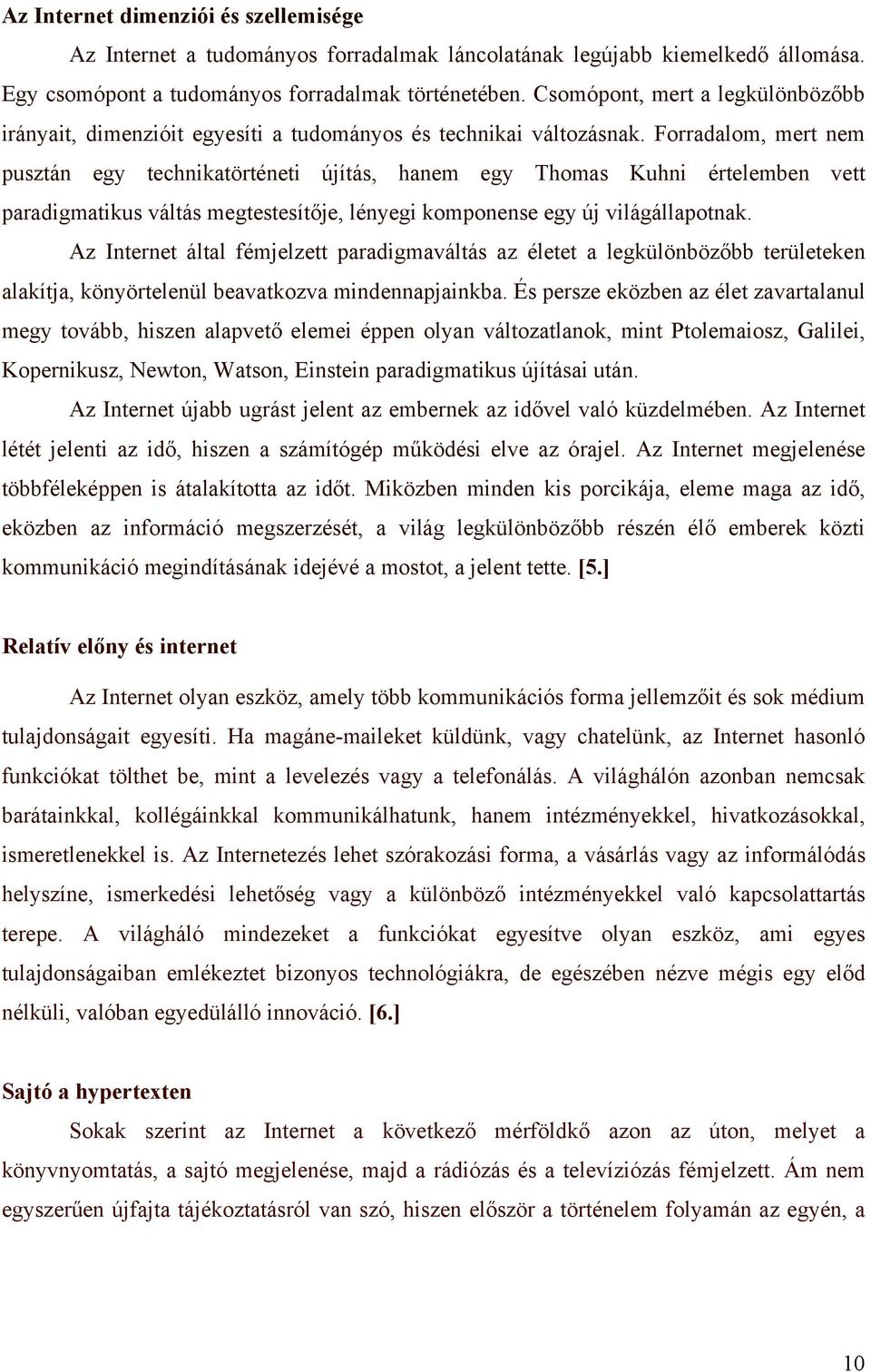 Forradalom, mert nem pusztán egy technikatörténeti újítás, hanem egy Thomas Kuhni értelemben vett paradigmatikus váltás megtestesítője, lényegi komponense egy új világállapotnak.