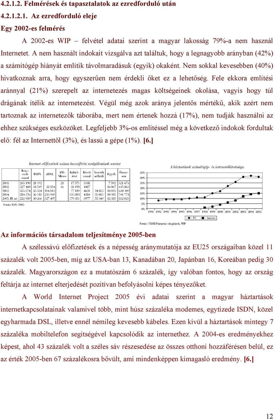 Nem sokkal kevesebben (40%) hivatkoznak arra, hogy egyszerűen nem érdekli őket ez a lehetőség.