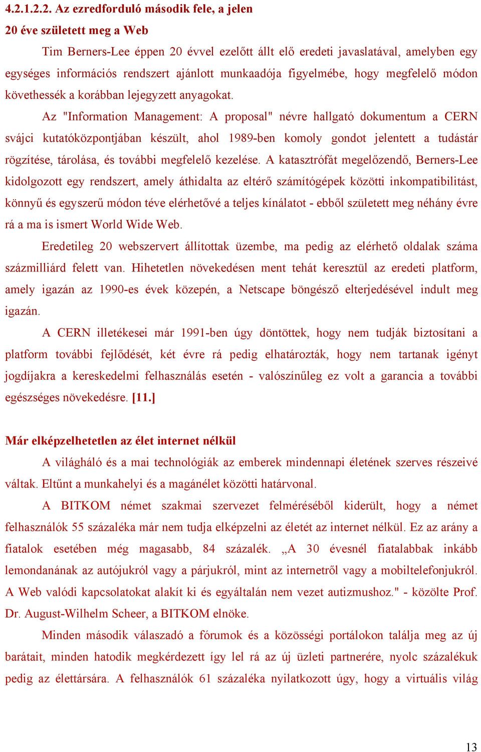 Az "Information Management: A proposal" névre hallgató dokumentum a CERN svájci kutatóközpontjában készült, ahol 1989-ben komoly gondot jelentett a tudástár rögzítése, tárolása, és további megfelelő