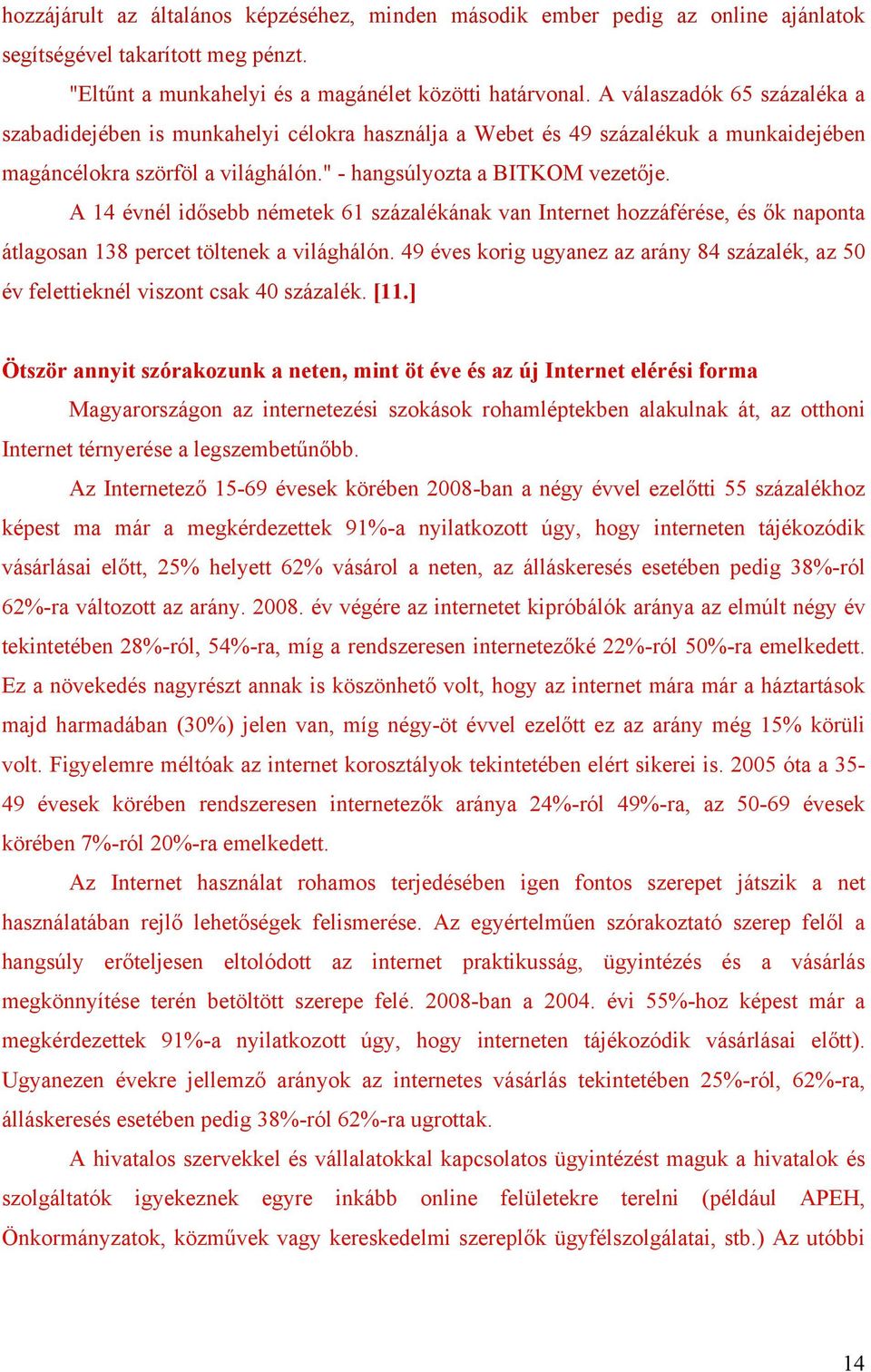 A 14 évnél idősebb németek 61 százalékának van Internet hozzáférése, és ők naponta átlagosan 138 percet töltenek a világhálón.