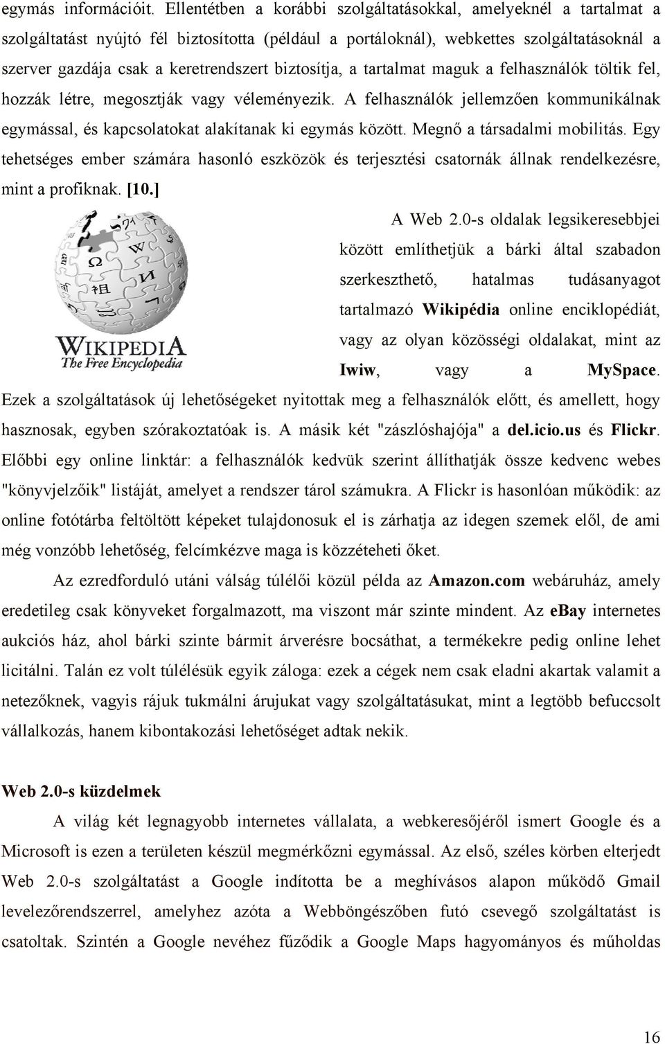biztosítja, a tartalmat maguk a felhasználók töltik fel, hozzák létre, megosztják vagy véleményezik. A felhasználók jellemzően kommunikálnak egymással, és kapcsolatokat alakítanak ki egymás között.