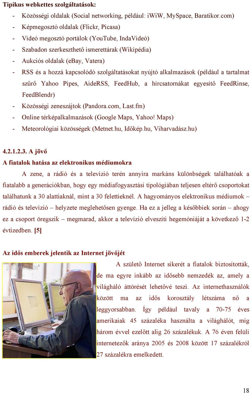 kapcsolódó szolgáltatásokat nyújtó alkalmazások (például a tartalmat szűrő Yahoo Pipes, AideRSS, FeedHub, a hírcsatornákat egyesítő FeedRinse, FeedBlendr) - Közösségi zeneszájtok (Pandora.com, Last.