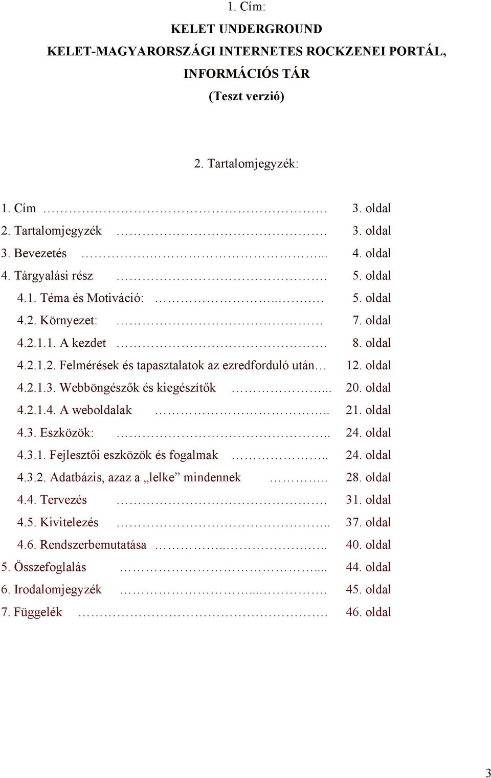 Webböngészők és kiegészítők... 20. oldal 4.2.1.4. A weboldalak.. 21. oldal 4.3. Eszközök:.. 24. oldal 4.3.1. Fejlesztői eszközök és fogalmak.. 24. oldal 4.3.2. Adatbázis, azaz a lelke mindennek.