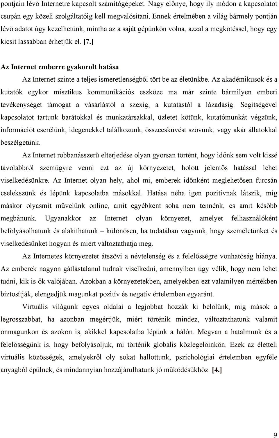 ] Az Internet emberre gyakorolt hatása Az Internet szinte a teljes ismeretlenségből tört be az életünkbe.