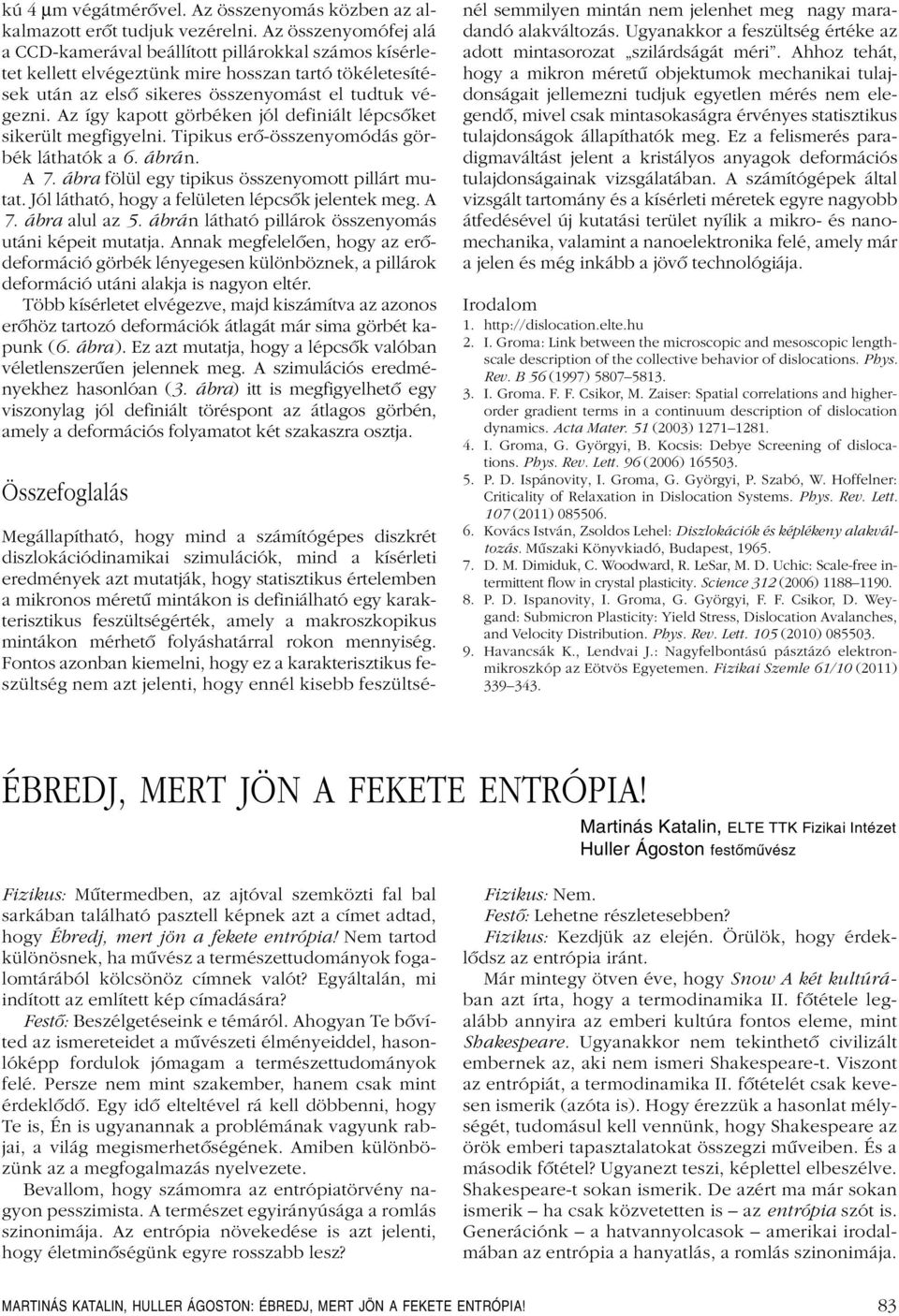Az így kapott görbéken jól definiált lépcsôket sikerült megfigyelni. Tipikus erô-összenyomódás görbék láthatók a 6. ábrán. A 7. ábra fölül egy tipikus összenyomott pillárt mutat.
