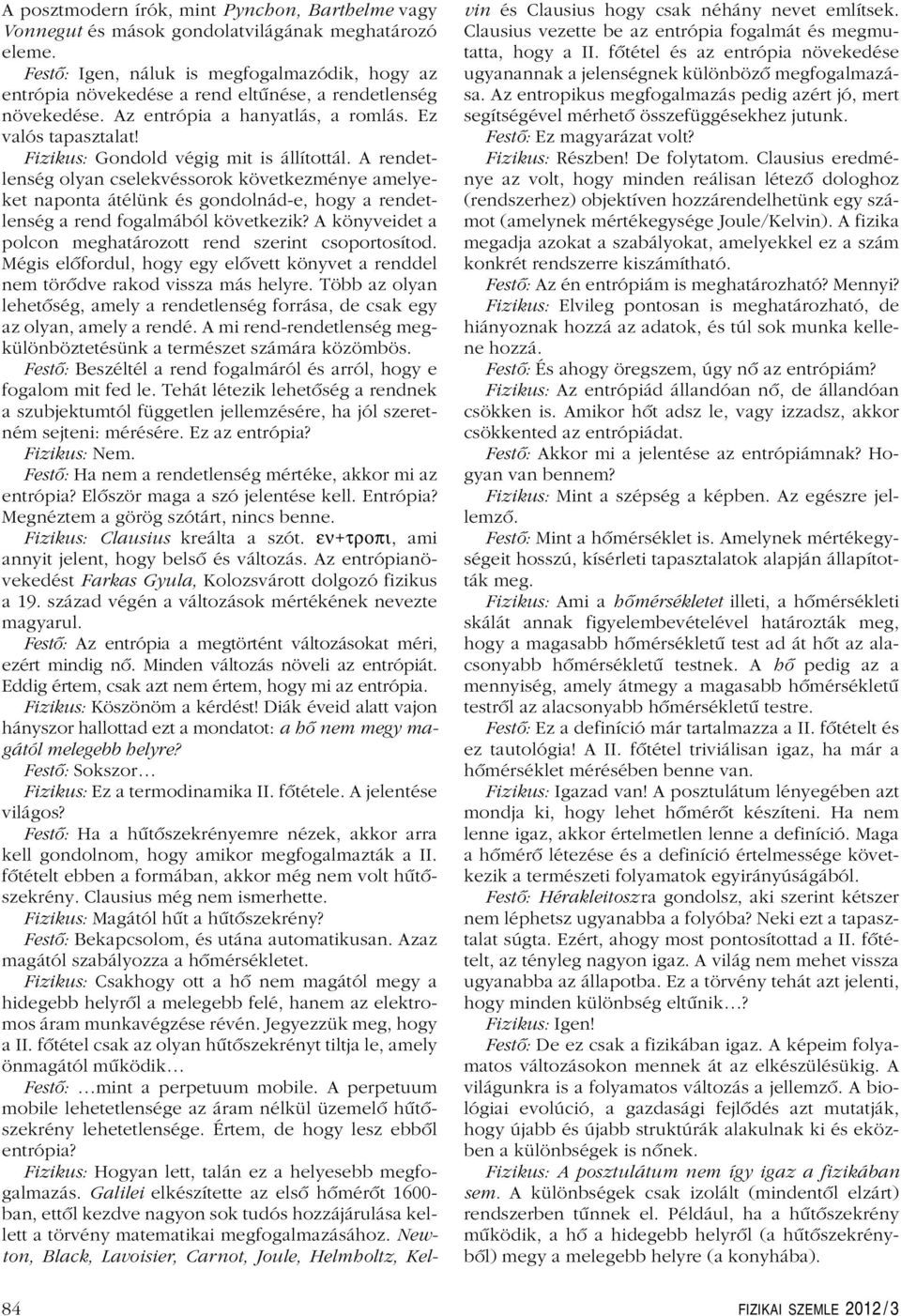 Fizikus: Gondold végig mit is állítottál. A rendetlenség olyan cselekvéssorok következménye amelyeket naponta átélünk és gondolnád-e, hogy a rendetlenség a rend fogalmából következik?