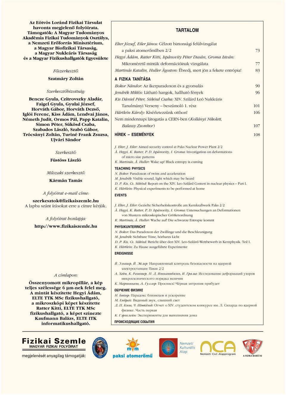 Egyesülete Fôszerkesztô: Szatmáry Zoltán Szerkesztôbizottság: Bencze Gyula, Czitrovszky Aladár, Faigel Gyula, Gyulai József, Horváth Gábor, Horváth Dezsô, Iglói Ferenc, Kiss Ádám, Lendvai János,