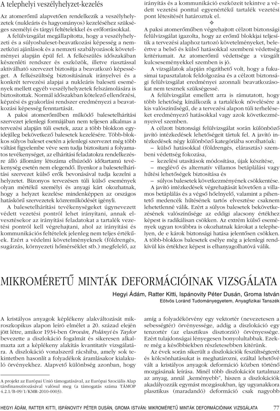 A felkészülés idôszakában készenléti rendszer és eszközök, illetve riasztással aktiválható szervezet biztosítja a beavatkozó képességet.