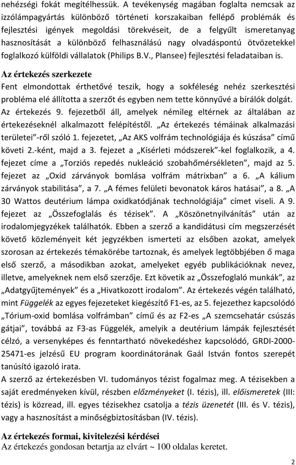 különböző felhasználású nagy olvadáspontú ötvözetekkel foglalkozó külföldi vállalatok (Philips B.V., Plansee) fejlesztési feladataiban is.