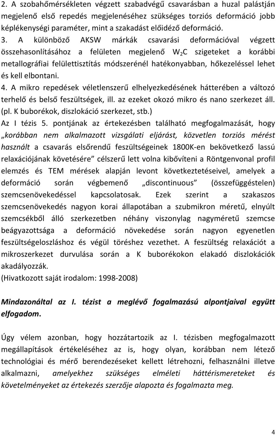 A különböző AKSW márkák csavarási deformációval végzett összehasonlításához a felületen megjelenő W 2 C szigeteket a korábbi metallográfiai felülettisztítás módszerénél hatékonyabban, hőkezeléssel