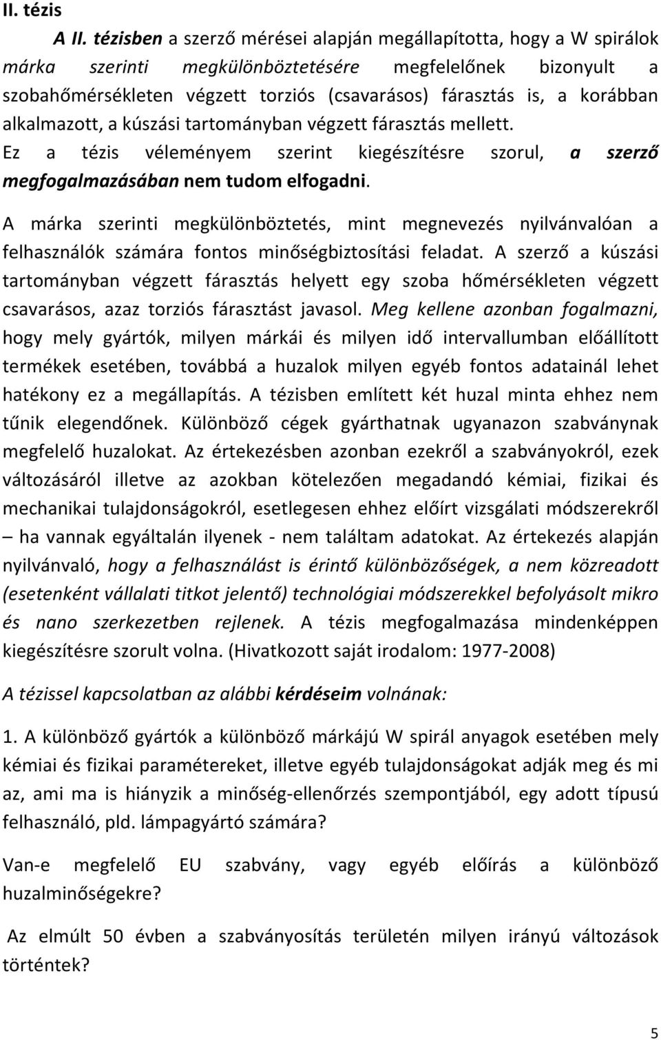 korábban alkalmazott, a kúszási tartományban végzett fárasztás mellett. Ez a tézis véleményem szerint kiegészítésre szorul, a szerző megfogalmazásában nem tudom elfogadni.