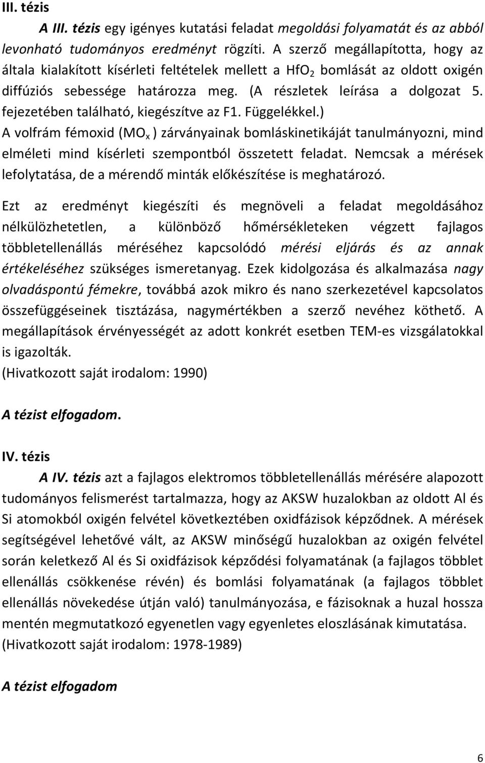 fejezetében található, kiegészítve az F1. Függelékkel.) A volfrám fémoxid (MO x ) zárványainak bomláskinetikáját tanulmányozni, mind elméleti mind kísérleti szempontból összetett feladat.