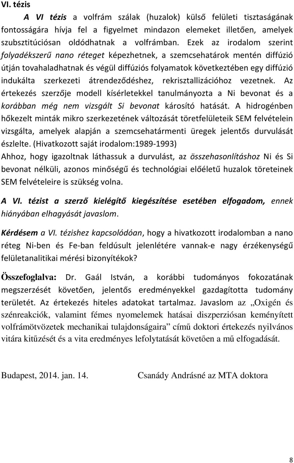 átrendeződéshez, rekrisztallizációhoz vezetnek. Az értekezés szerzője modell kísérletekkel tanulmányozta a Ni bevonat és a korábban még nem vizsgált Si bevonat károsító hatását.