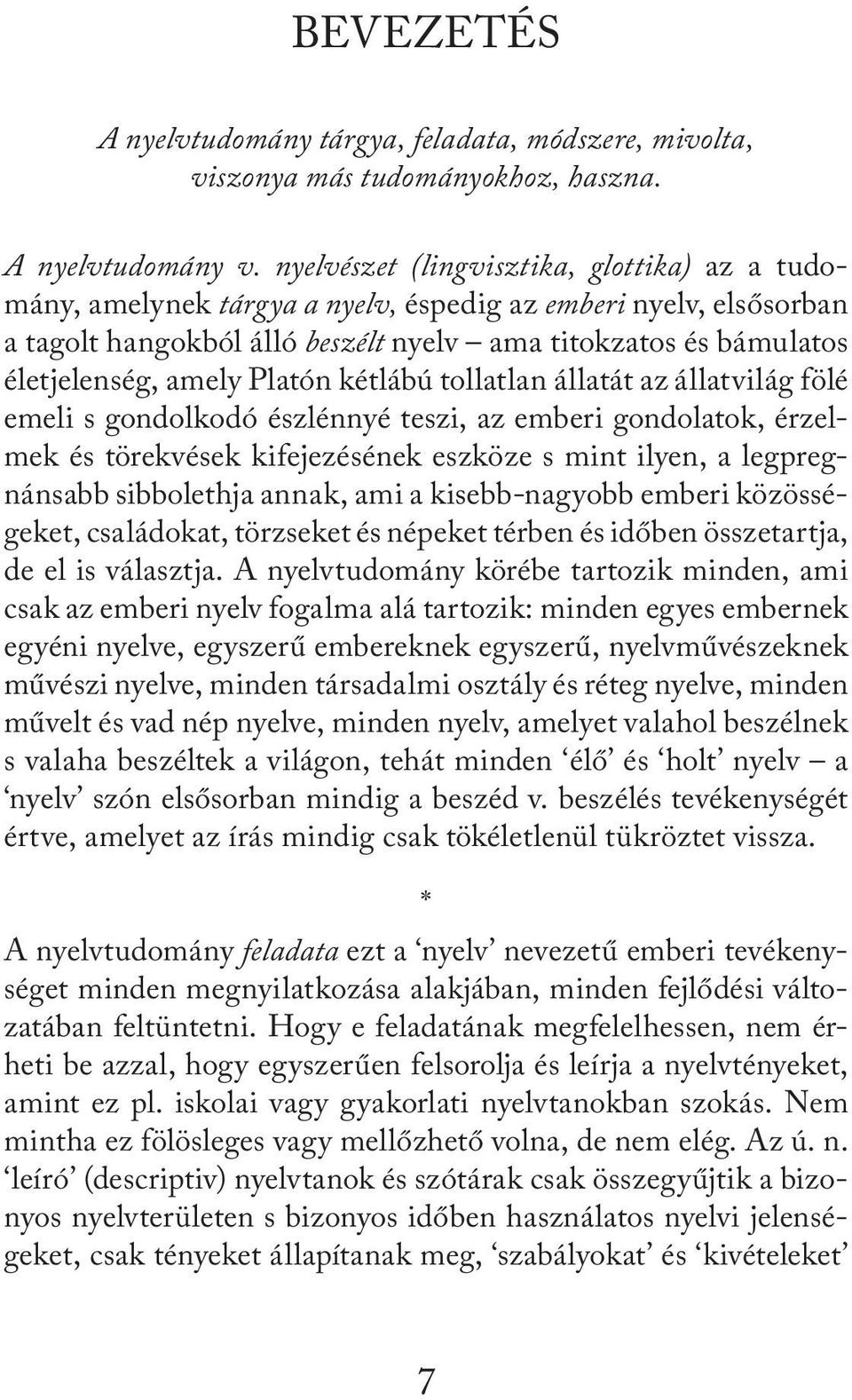 Platón kétlábú tollatlan állatát az állatvilág fölé emeli s gondolkodó észlénnyé teszi, az emberi gondolatok, érzelmek és törekvések kifejezésének eszköze s mint ilyen, a legpregnánsabb sibbolethja