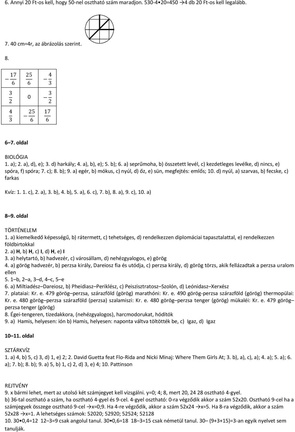 a) egér, b) mókus, c) nyúl, d) őz, e) sün, megfejtés: emlős; 10. d) nyúl, a) szarvas, b) fecske, c) farkas Kvíz: 1. 1. c), 2. a), 3. b), 4. b), 5. a), 6. c), 7. b), 8. a), 9. c), 10. a) 8 9.