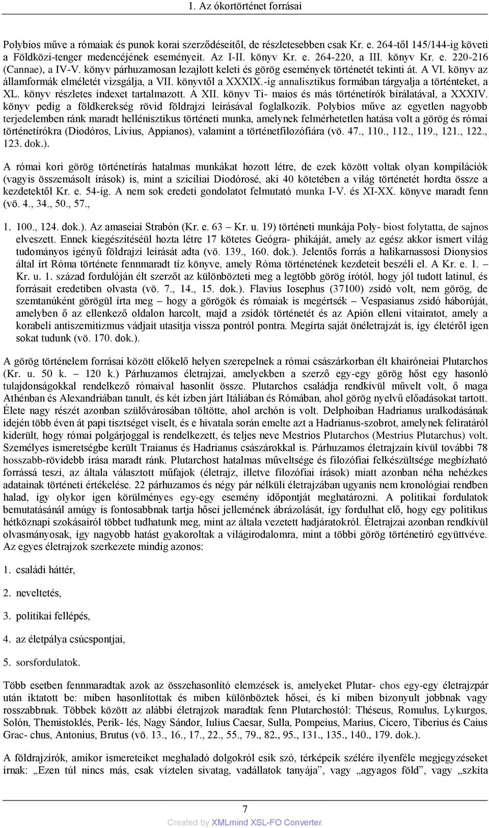 könyvtől a XXXIX.-ig annalisztikus formában tárgyalja a történteket, a XL. könyv részletes indexet tartalmazott. A XII. könyv Ti- maios és más történetírók bírálatával, a XXXIV.