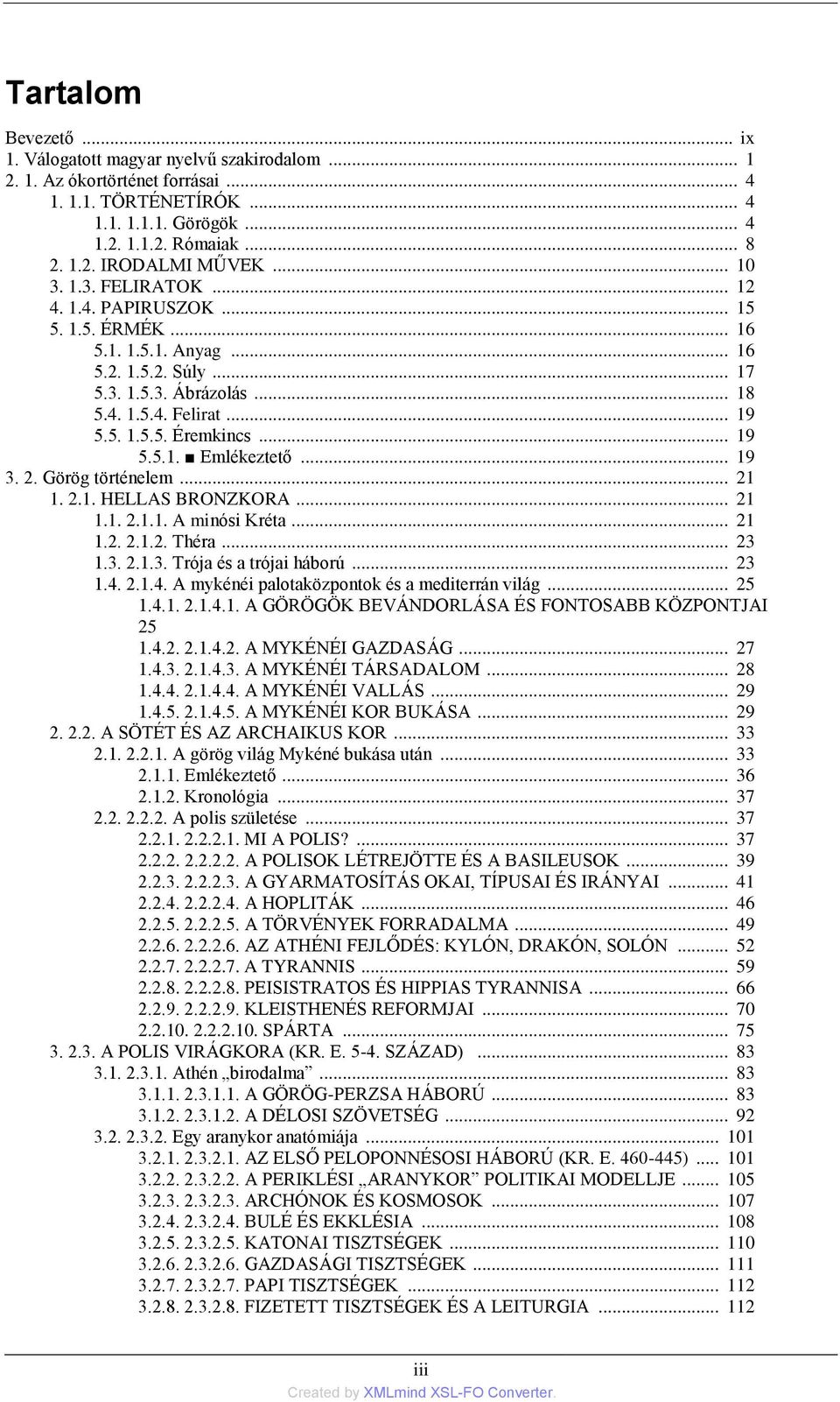 .. 19 5.5.1. Emlékeztető... 19 3. 2. Görög történelem... 21 1. 2.1. HELLAS BRONZKORA... 21 1.1. 2.1.1. A minósi Kréta... 21 1.2. 2.1.2. Théra... 23 1.3. 2.1.3. Trója és a trójai háború... 23 1.4.